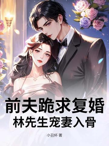 前夫跪求复婚，林先生宠妻入骨